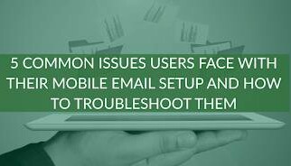 5 Common Issues Users Face with Their Mobile Email Setup and How to Troubleshoot Them