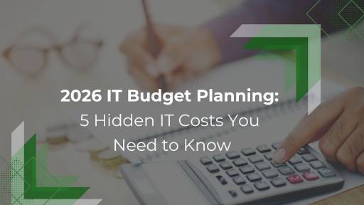 2026 IT Budget Planning: 5 Hidden IT Costs You Need to Know