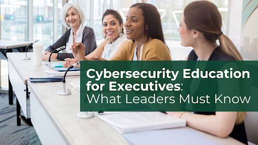 Cybersecurity Education for Executives: What Leaders Must Know