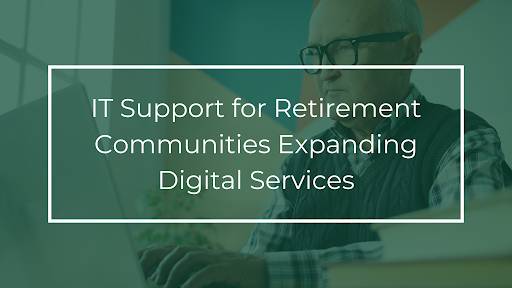 IT Support for Retirement Communities Expanding Digital Services