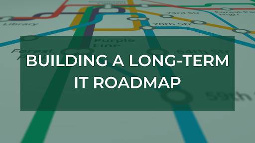 Building a Long-Term IT Roadmap